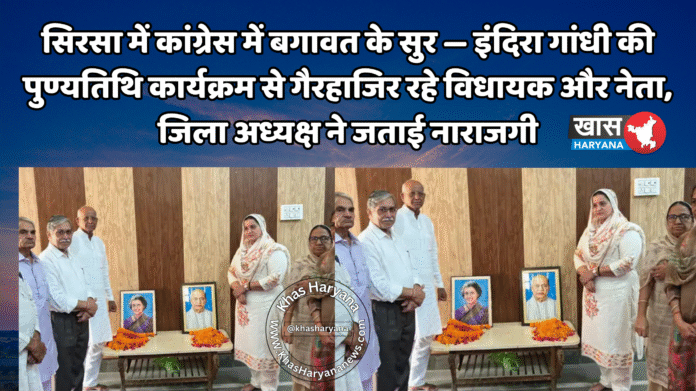 सिरसा में कांग्रेस में बगावत के सुर — इंदिरा गांधी की पुण्यतिथि कार्यक्रम से गैरहाजिर रहे विधायक और नेता, जिला अध्यक्ष ने जताई नाराजगी