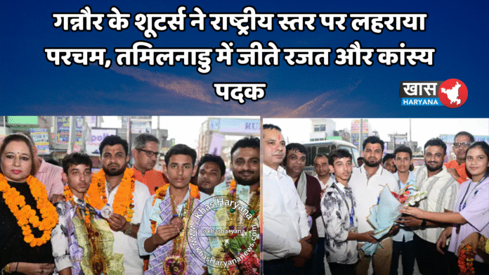गन्नौर के शूटर्स ने राष्ट्रीय स्तर पर लहराया परचम, तमिलनाडु में जीते रजत और कांस्य पदक