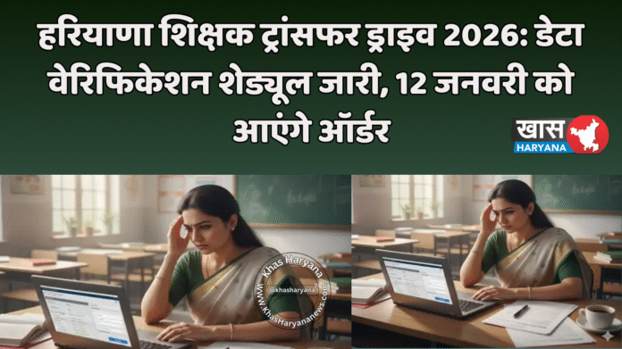 हरियाणा शिक्षक ट्रांसफर ड्राइव 2026: डेटा वेरिफिकेशन शेड्यूल जारी, 12 जनवरी को आएंगे ऑर्डर