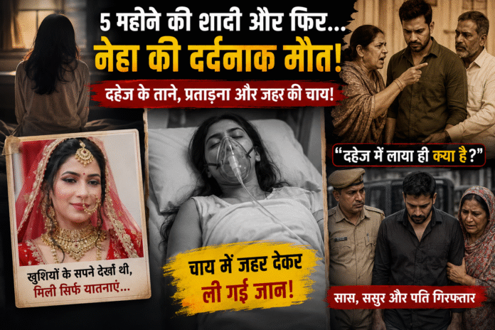 शादी के 5 महीने बाद नेहा की दर्दनाक मौत: दहेज प्रताड़ना, ज़हर और पति-सास पर गंभीर आरोप